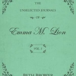 The Unselected Journals of Emma M. Lion: Vol. 1 by Beth Brower: New