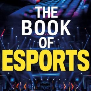 The Book of Esports: The Definitive Guide to Competitive Video Games