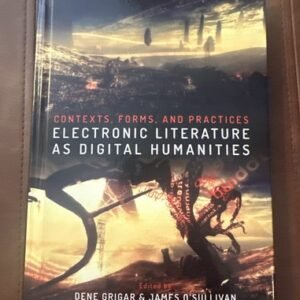 Electronic Literature as Digital Humanities: Contexts, Forms, and Practices (Pap