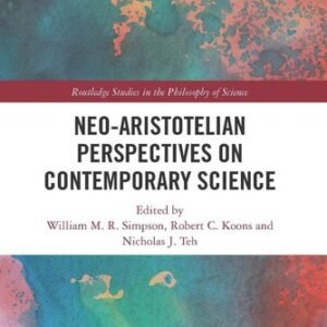 Neo-Aristotelian Perspectives on Contemporary Science (Routledge Studies in...